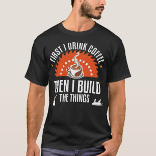 T-shirt Le Bois Boit D'Abord Du Café, Puis Construis Du Bo
