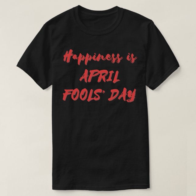 T-shirt Le bonheur, c'est le jour des fous d'avril (Design devant)