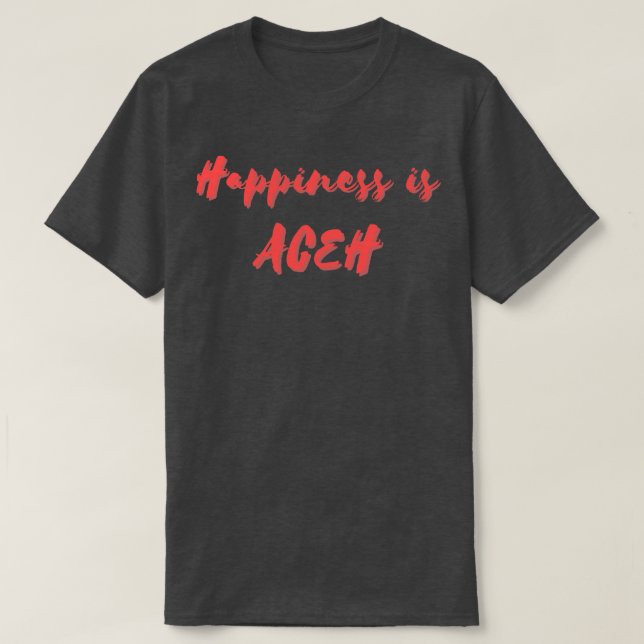 T-shirt Le bonheur est Aceh (Design devant)