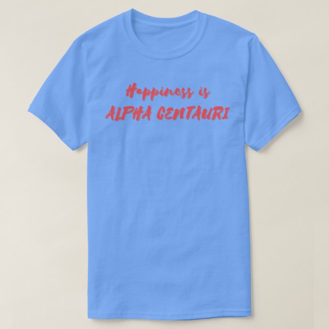 T-shirt Le bonheur est Alpha Centauri (Design devant)