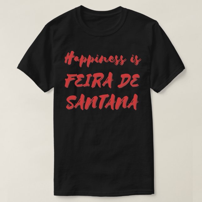 T-shirt Le bonheur est Feira de Santana (Design devant)