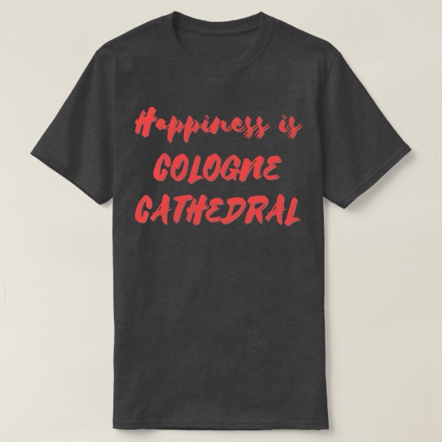 T-shirt Le bonheur est la cathédrale de Cologne (Design devant)