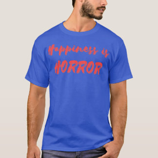T-shirt Le bonheur est l'horreur