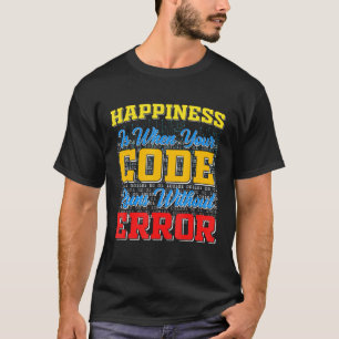 T-shirt Le Bonheur Est Quand Votre Code Fonctionne Sans Er