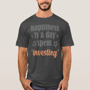 T-shirt le bonheur est une journée passée à investir