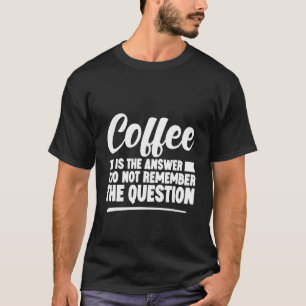 T-shirt Le Café Est La Réponse Que Je Ne Me Souviens Pas D