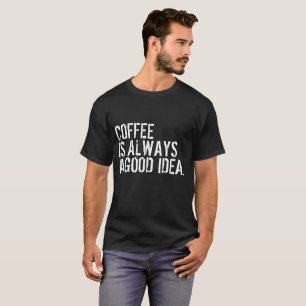 T-SHIRT LE CAFÉ EST TOUJOURS UNE BONNE IDÉE
