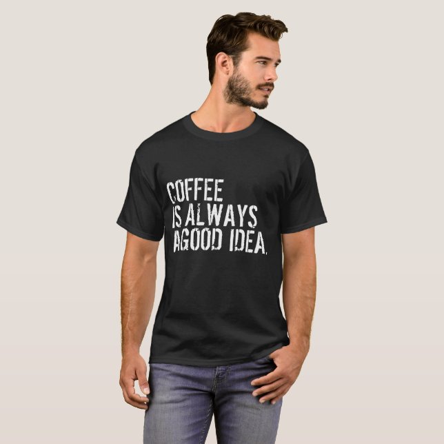 T-SHIRT LE CAFÉ EST TOUJOURS UNE BONNE IDÉE (Devant entier)