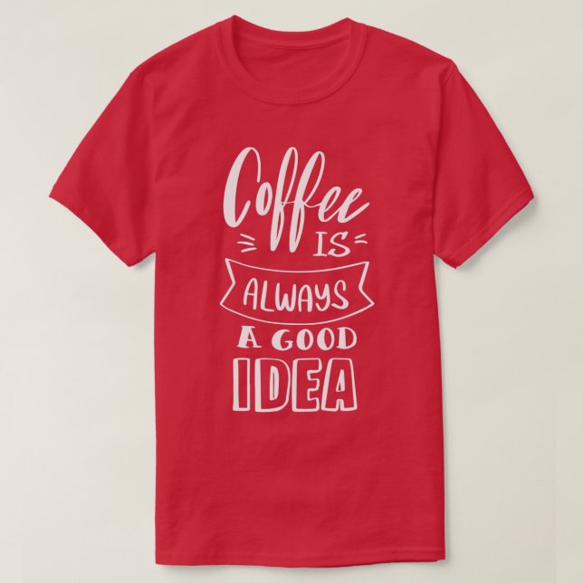 T-shirt Le café est toujours une bonne idée 4 (Design devant)