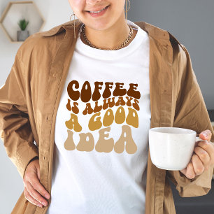 T-shirt Le Café Est Toujours Une Bonne Idée Drôle Citation