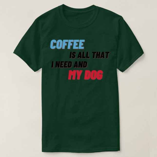 T-shirt Le Café Est Tout Ce Dont J'Ai Besoin Et Mon Chien  (Design devant)