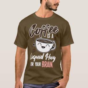 T-shirt Le Café Est Un Hug Liquide Pour Votre Cerveau