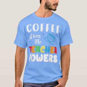 T-shirt Le Café Me Donne Des Pouvoirs D'Enseignant Quels T