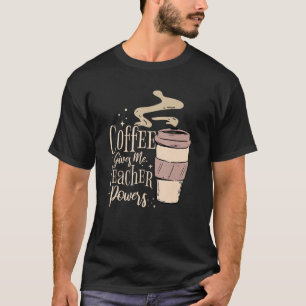T-shirt Le Café Me Donne Des Pouvoirs D'Enseignant, Tea D'