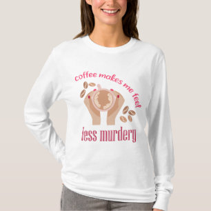 T-shirt Le café me fait me sentir moins meurtrier et drôle