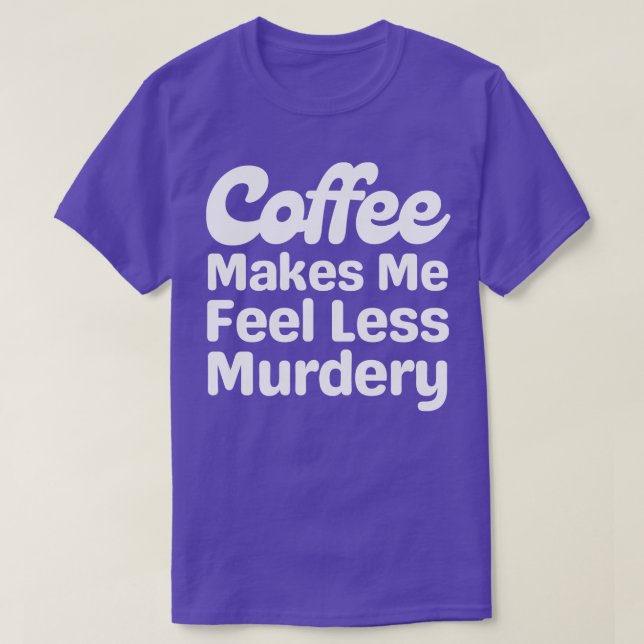 T-shirt Le Café Me Rend Moins Meurtre (Design devant)