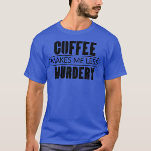 T-shirt Le Café Me Rend Moins Meurtre 3