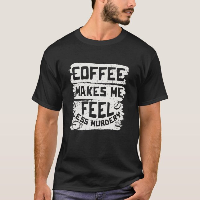 T-shirt Le Café Me Rend Moins Meurtrier Café (Devant)