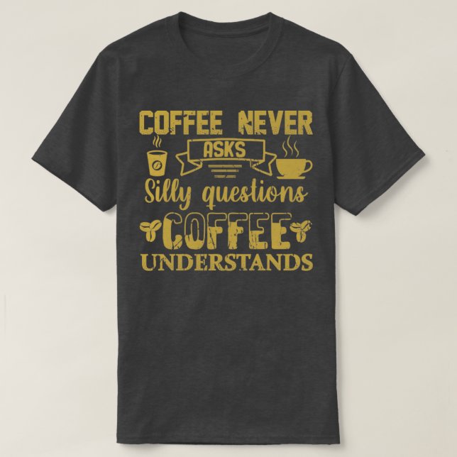 T-shirt Le Café Ne Pose Jamais De Questions idiotes Coffee (Design devant)