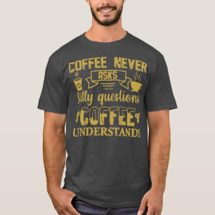 T-shirt Le Café Ne Pose Jamais De Questions idiotes Coffee
