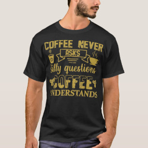 T-shirt Le Café Ne Pose Jamais De Questions idiotes Coffee