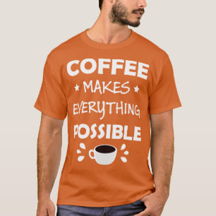 T-shirt Le Café Rend Possible Toute Citation Drôle