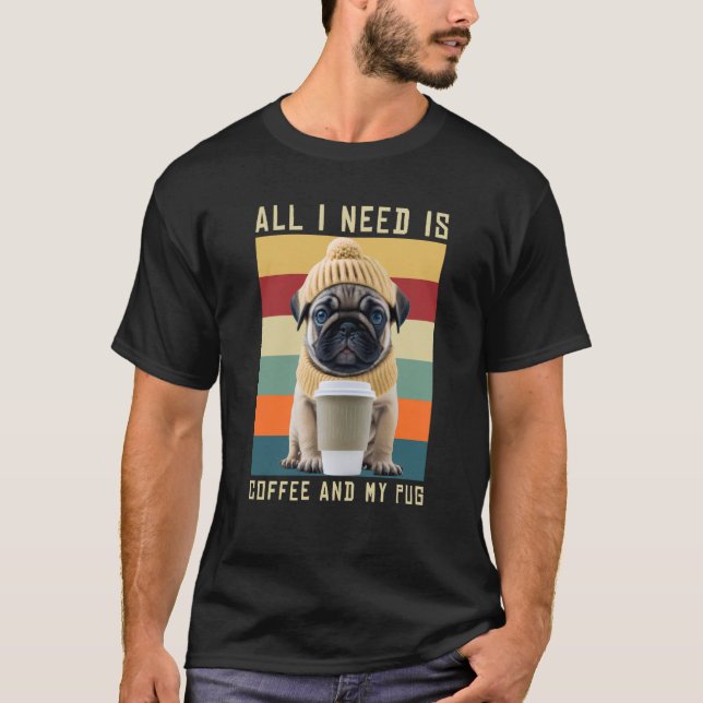 T-shirt Le Chien Carlin Mignonne Dit Que Tout Ce Dont J'Ai (Devant)