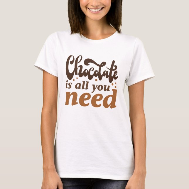 T-shirt Le Chocolat Est Tout Ce Dont Vous Avez Besoin (Devant)