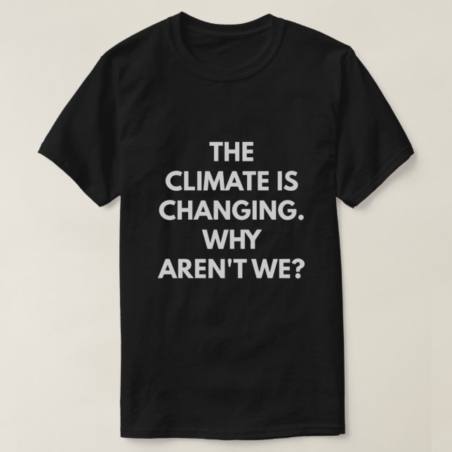 T-shirt Le climat change Pourquoi ne sommes-nous pas (Design devant)