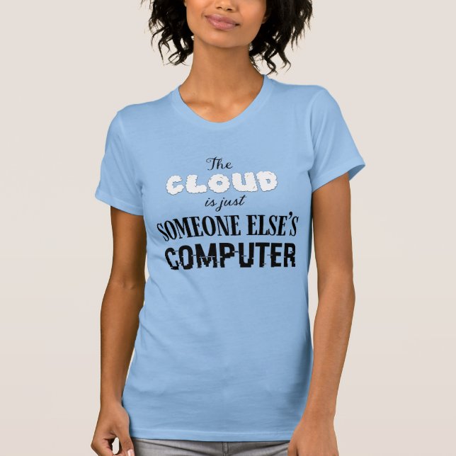 T-shirt Le Cloud c'est juste l'Ordinateur de Quelqu'un d'A (Devant)
