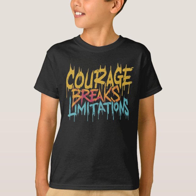 T-shirt Le Courage Rompt Les Limitations. (Devant)