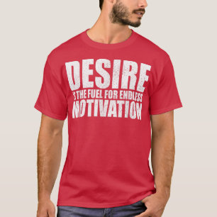 T-shirt Le désir est le carburant pour la motivation inspi