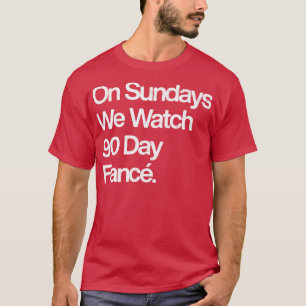 T-shirt Le Dimanche Nous Regardons Fianc 90 Jours