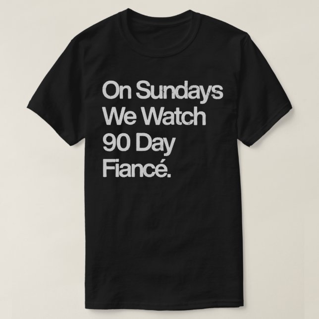 T-shirt Le Dimanche Nous Regardons Fianc 90 Jours (Design devant)