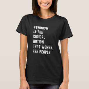 T-shirt Le Féminisme Est La Notion Radicale Que Les Femmes
