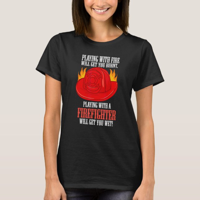 T-shirt Le feu vous brûle jouer avec un pompier va (Devant)