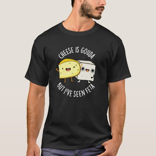 T-shirt Le Fromage Est Gouda Mais J'Ai Vu Feta Amusant Pun (Devant)