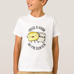 T-shirt Le Fromage Est Gouda Mais J'Ai Vu Feta Drôle Puns 