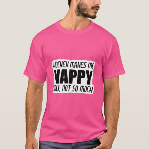 T-shirt Le Hockey Me Rend Heureux. Vous N'Êtes Pas Tant