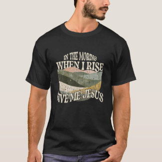 T-shirt le matin quand je me lève donne moi Jésus, Christi