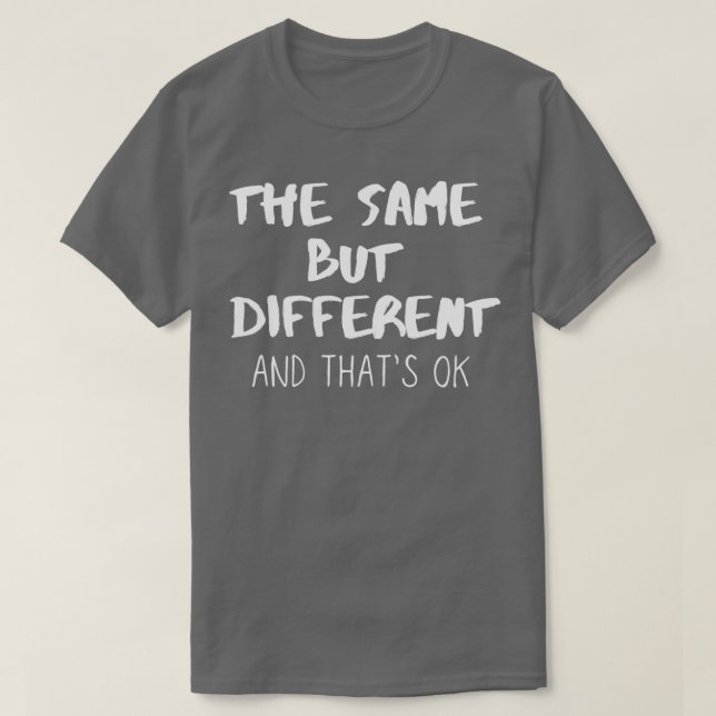 T-shirt Le Même Mais Différent Et Ça OK Typographie Whi (Design devant)