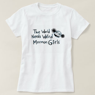T-shirt "Le monde a besoin de filles mormones étranges "