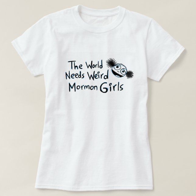 T-shirt "Le monde a besoin de filles mormones étranges " (Design devant)