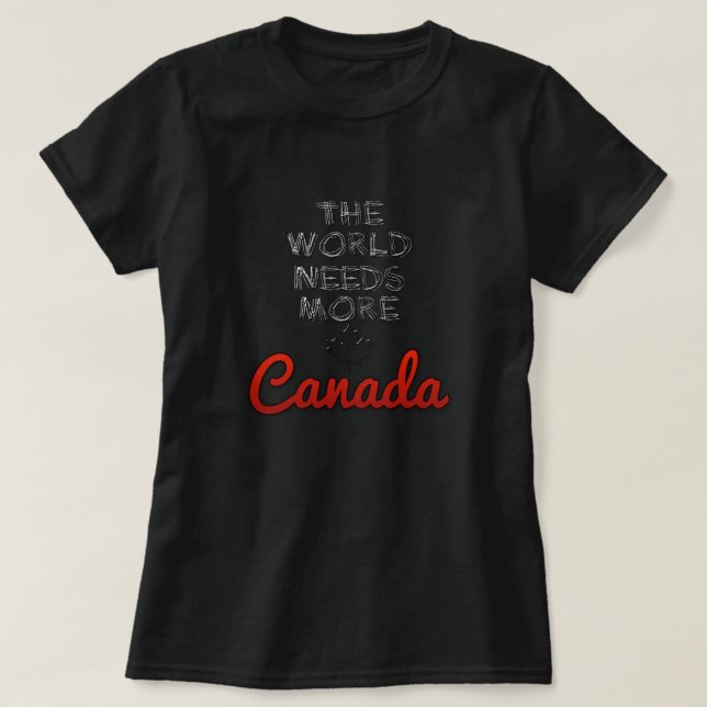 T-shirt Le monde a besoin de plus de Canada (Design devant)