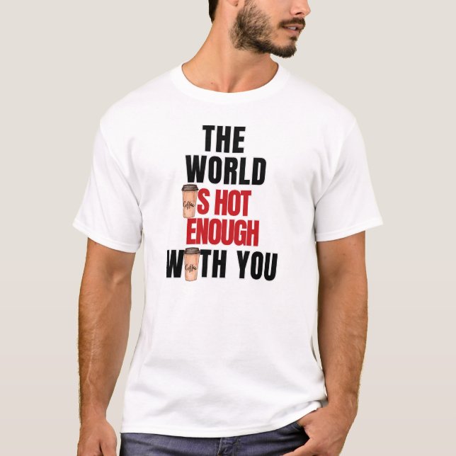 T-shirt Le monde est assez chaud avec vous (Devant)