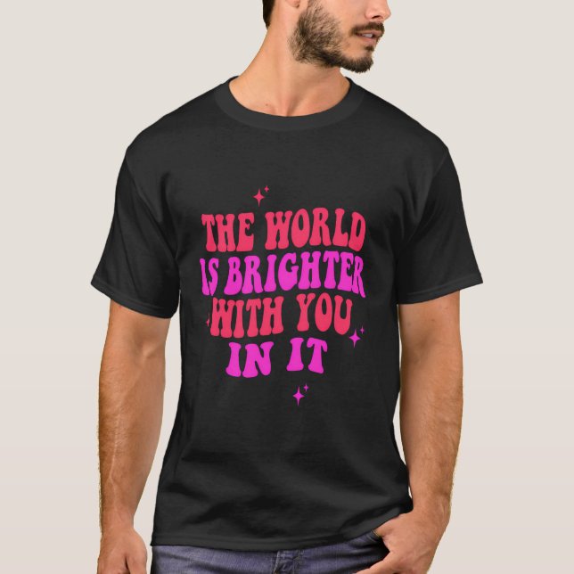 T-shirt Le Monde Est Plus Brillant Avec Vous Dans Son Cost (Devant)
