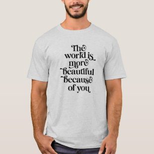 T-shirt Le monde est un endroit plus beau à cause de vous