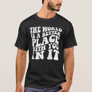 T-shirt Le Monde Est Un Meilleur Endroit Avec Vous