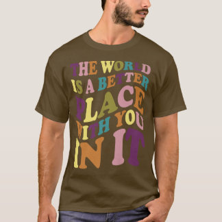 T-shirt Le Monde Est Un Meilleur Endroit Avec Vous Dans L'