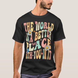 T-shirt Le Monde Est Un Meilleur Endroit Avec Vous Dans Le